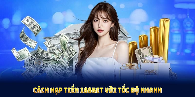 Cách nạp tiền 188bet với tốc độ xử lý nhanh