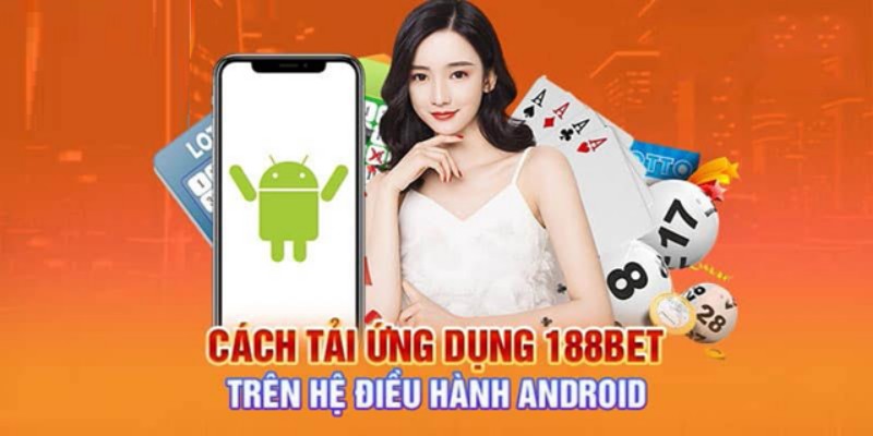 Tải app 188BET trên hệ điều hành Android là sự lựa chọn của nhiều người chơi